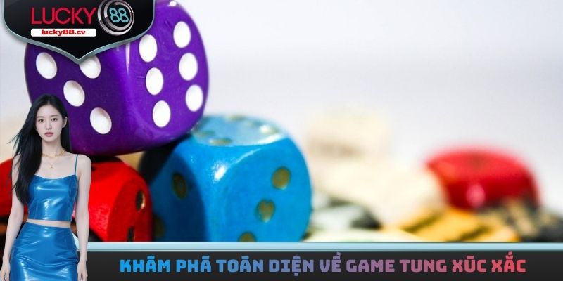 Khám phá toàn diện về game Tung Xúc Xắc