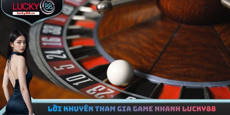 Lời khuyên tham gia game nhanh LUCKY88