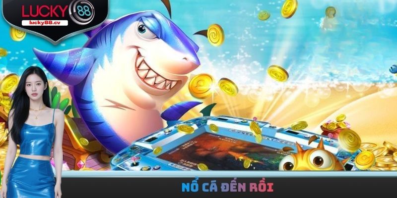 Nổ cá đến rồi